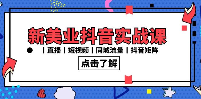 新美业抖音实战课丨直播丨短视频丨同城流量丨抖音矩阵(30节课)