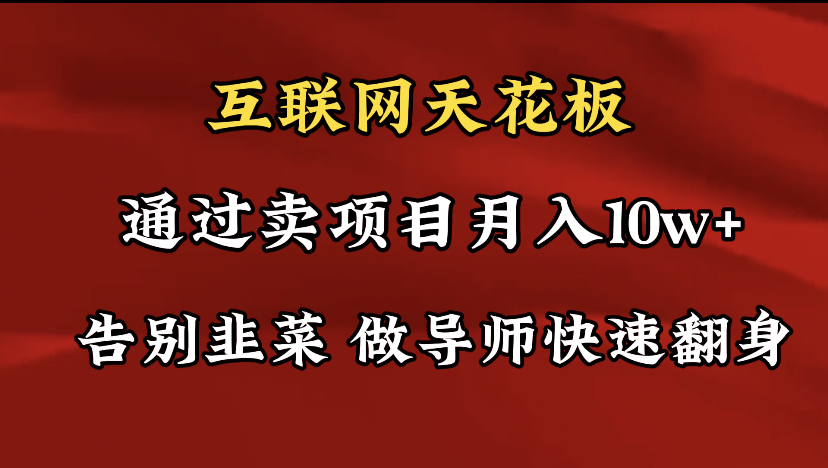 导师训练营互联网的天花板，让你告别韭菜，通过卖项目月入10w+，一定要…