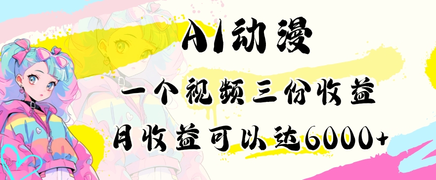 AI动漫教程做一个视频三份收益当月可产出6000多的收益小白可操作【揭秘】