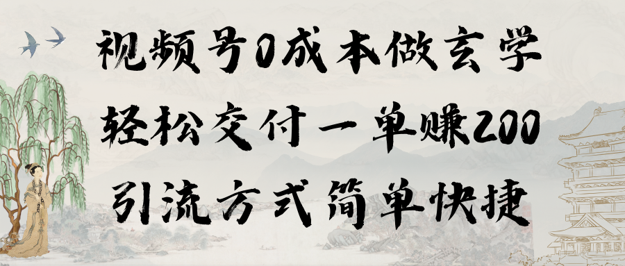 视频号0成本做玄学轻松交付一单赚200引流方式简单快捷(教程+软件)