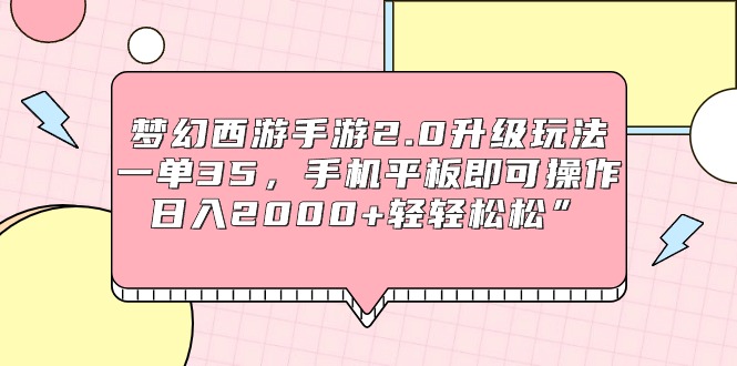 (9303期)梦幻西游手游2.0升级玩法，一单35，手机平板即可操作，日入2000+轻轻松松”