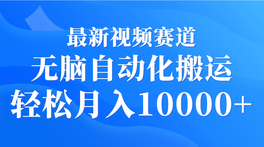 (9446期)最新视频赛道 无脑自动化搬运 轻松月入10000+