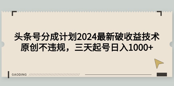 (9455期)头条号分成计划2024最新破收益技术，原创不违规，三天起号日入1000+