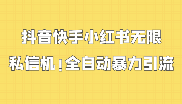 抖音快手小红书无限私信机，全自动暴力引流！