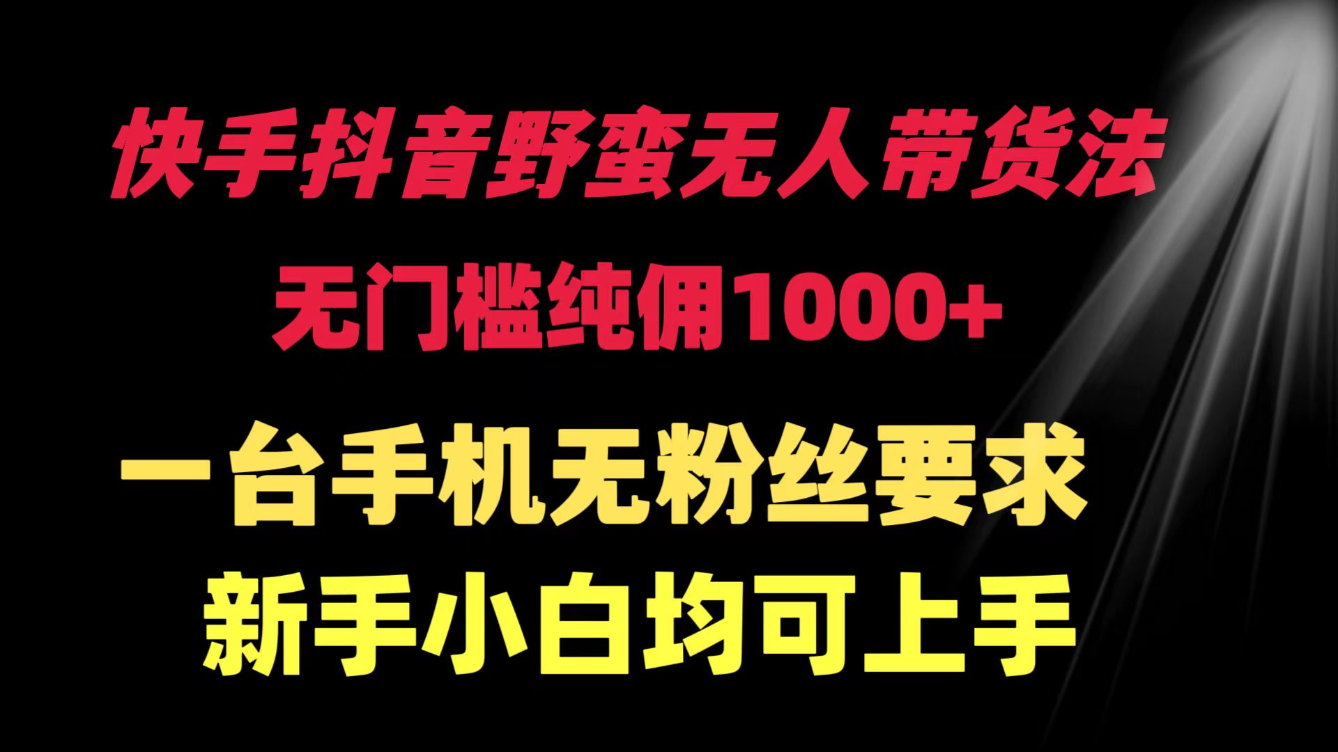 (9552期)快手抖音野蛮无人带货法 无门槛纯佣1000+ 一台手机无粉丝要求新手小白…