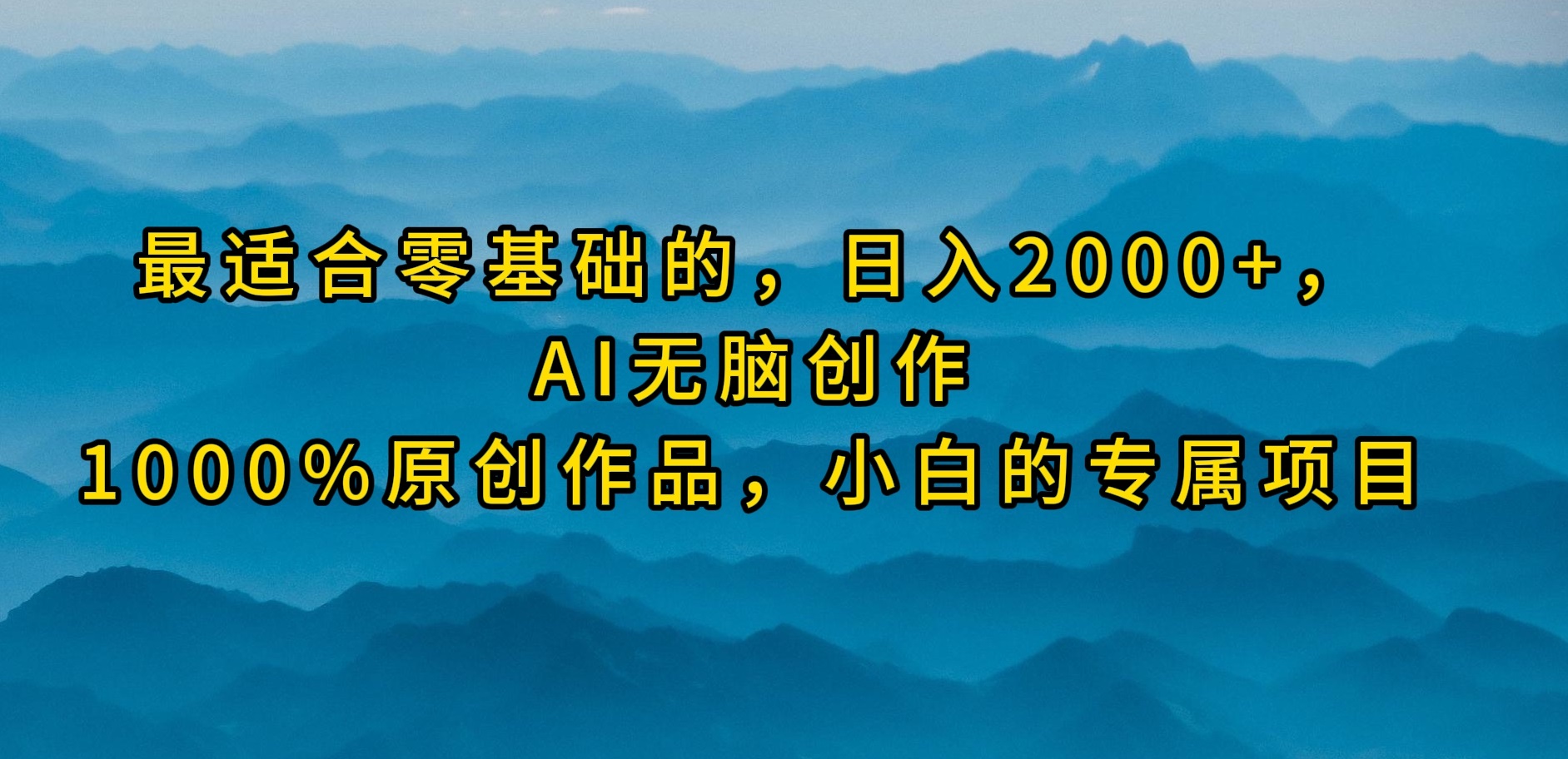 (9866期)最适合零基础的，日入2000+，AI无脑创作，100%原创作品，小白的专属项目