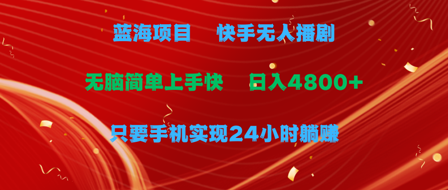 (9937期)蓝海项目，快手无人播剧，一天收益4800+，手机也能实现24小时躺赚，无脑...