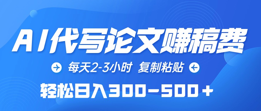 (10042期)AI代写论文赚稿费，每天2-3小时，复制粘贴，轻松日入300-500＋