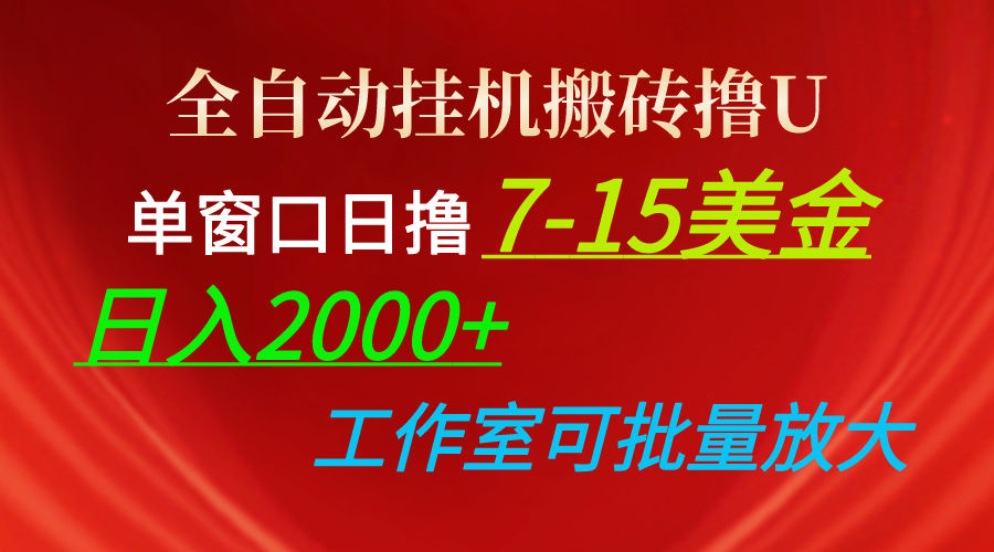 全自动挂机搬砖撸U，单窗口日撸7-15美金，日入2000+，可个人操作，工作…