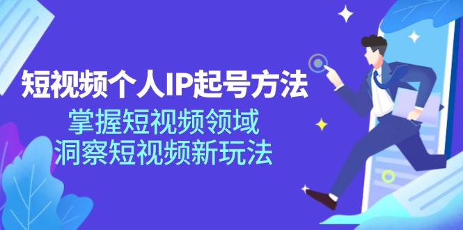 短视频个人IP起号方法，掌握 短视频领域，洞察 短视频新玩法(68节完整